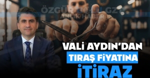 VALİ AYDIN'DAN TIRAŞ FİYATINA İTİRAZ