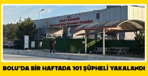 BOLU'DA BİR HAFTADA 101 ŞÜPHELİ YAKALANDI...