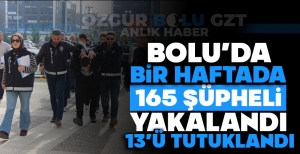BOLU'DA BİR HAFTADA 165 ŞÜPHELİ YAKALANDI, 13'Ü TUTUKLANDI