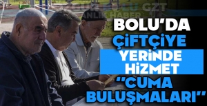 BOLU'DA ÇİFTÇİYE YERİNDE HİZMET: CUMA BULUŞMALARI