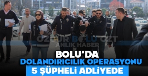 BOLU'DA DOLANDIRICILIK OPERASYONU