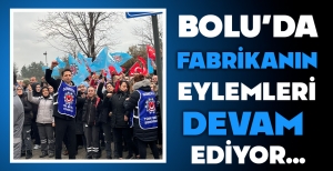 BOLU'DA FABRİKANIN EYLEMLERİ DEVAM EDİYOR...