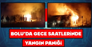BOLU'DA GECE SAATLERİNDE YANGIN PANİĞİ...