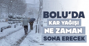 BOLU'DA KAR YAĞIŞI NE ZAMAN SONA ERECEK ?