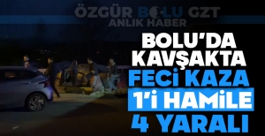 BOLU'DA KAVŞAKTA FECİ KAZA: 1'İ HAMİLE 4 YARALI