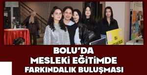BOLU'DA MESLEKİ EĞİTİMDE FARKINDALIK BULUŞMASI