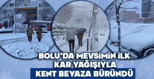 BOLU'DA MEVSİMİN İLK KAR YAĞIŞIYLA KENT BEYAZA BÜRÜNDÜ