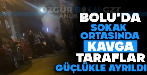 BOLU'DA SOKAK ORTASINDA KAVGA: TARAFLAR GÜÇLÜKLE AYRILDI