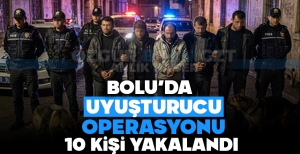 BOLU'DA UYUŞTURUCU OPERASYONU: 10 KİŞİ YAKALANDI