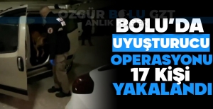 BOLU'DA UYUŞTURUCU OPERASYONU: 17 KİŞİ YAKALANDI