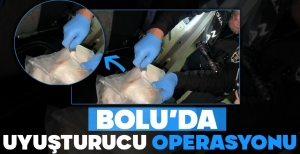 BOLU'DA UYUŞTURUCU OPERASYONU