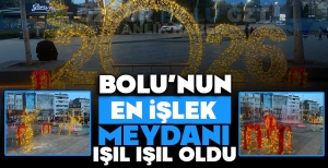 BOLU'NUN EN İŞLEK MEYDANI IŞIL IŞIL OLDU