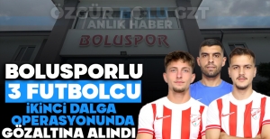 BOLUSPORLU 3 FUTBOLCU, BAHİS SORUŞTURMASINDA GÖZALTINA ALINDI