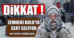 DİKKAT ! ZEMHERİ BOLU'YA SERT GELİYOR...