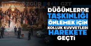 DÜĞÜNLERDE TAŞKINLIĞI ÖNLEMEK İÇİN KOLLUK KUVVETLERİ HAREKETE GEÇTİ