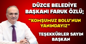 Düzce Belediye Başkanı Faruk Özlü; "Komşumuz Bolu'nun yanındayız"