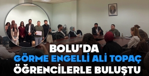 GÖRME ENGELLİ ALİ TOPAÇ, BOLU'DA ÖĞRENCİLERLE BULUŞTU