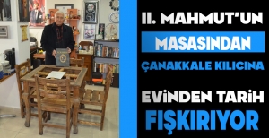 II. MAHMUT'UN MASASINDAN ÇANAKKALE KILICINA... EVİNDEN TARİH FIŞKIRIYOR