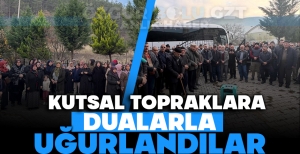 KUTSAL TOPRAKLARA DUALARLA UĞURLANDILAR