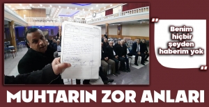 MUHTARIN ZOR ANLARI: "BENİM HİÇBİR ŞEYDEN HABERİM YOK"