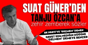 SUAT GÜNER'DEN TANJU ÖZCAN'A ZEHİR ZEMBEREK SÖZLER