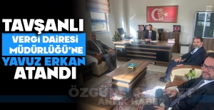 TAVŞANLI VERGİ DAİRESİ MÜDÜRLÜĞÜ'NE YAVUZ ERKAN ATANDI