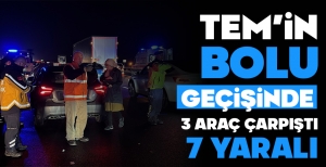 TEM'İN BOLU GEÇİŞİNDE 3 ARAÇ ÇARPIŞTI... 7 YARALI