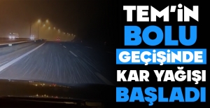 TEM'İN BOLU GEÇİŞİNDE KAR YAĞIŞI BAŞLADI