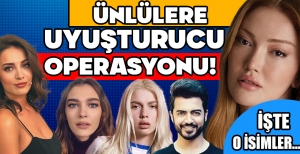 ÜNLÜLERE UYUŞTURUCU OPERASYONU !