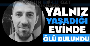 YALNIZ YAŞADIĞI EVİNDE ÖLÜ BULUNDU