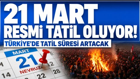 21 MART RESMİ TATİL OLUYOR! TÜRKİYE'DE TATİL SÜRESİ ARTACAK