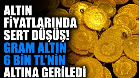 ALTIN FİYATLARINDA SERT DÜŞÜŞ! GRAM ALTIN 6 BİN TL'NİN ALTINA GERİLEDİ
