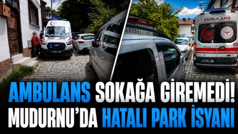 AMBULANS SOKAĞA GİREMEDİ! MUDURNU'DA HATALI PARK İSYANI