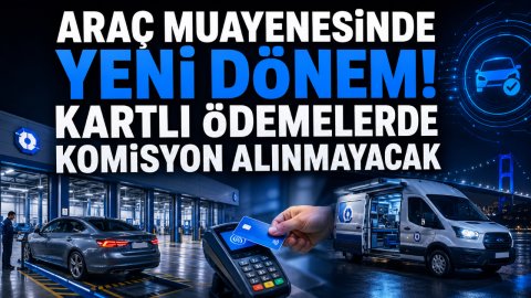 ARAÇ MUAYENESİNDE YENİ DÖNEM! KARTLI ÖDEMELERDE KOMİSYON ALINMAYACAK