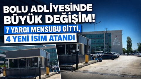 BOLU ADLİYESİNDE BÜYÜK DEĞİŞİM! 7 YARGI MENSUBU GİTTİ, 4 YENİ İSİM ATANDI