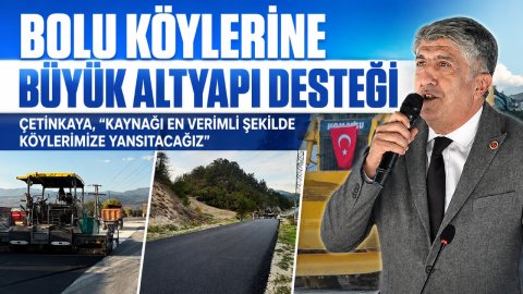 BOLU KÖYLERİNE BÜYÜK ALTYAPI DESTEĞİ ÇETİNKAYA, “KAYNAĞI EN VERİMLİ ŞEKİLDE KÖYLERİMİZE YANSITACAĞIZ”