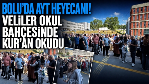 BOLU'DA AYT HEYECANI! VELİLER OKUL BAHÇESİNDE KUR'AN OKUDU