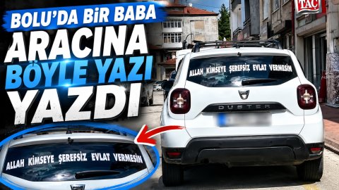 BOLU'DA BİR BABA ARACINA BÖYLE YAZI YAZDI