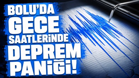 BOLU'DA GECE SAATLERİNDE DEPREM PANİĞİ!