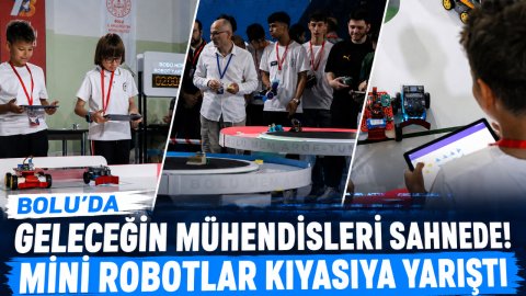 BOLU'DA GELECEĞİN MÜHENDİSLERİ SAHNEDE! MİNİ ROBOTLAR KIYASIYA YARIŞTI