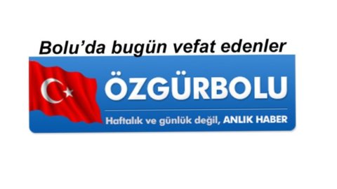 BOLU'DA VEFAT EDENLER 12 HAZİRAN…
