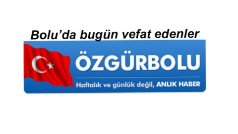 BOLU'DA VEFAT EDENLER 8 HAZİRAN…
