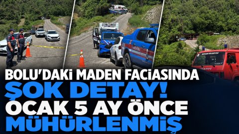 BOLU'DAKİ MADEN FACİASINDA ŞOK DETAY! OCAK 5 AY ÖNCE MÜHÜRLENMİŞ