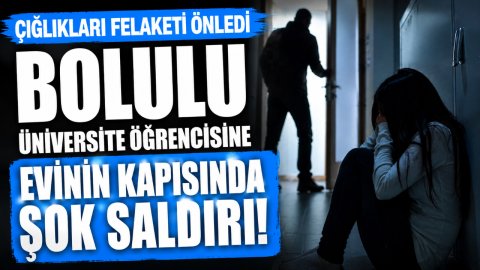 BOLULU ÜNİVERSİTE ÖĞRENCİSİNE EVİNİN KAPISINDA ŞOK SALDIRI! ÇIĞLIKLARI FELAKETİ ÖNLEDİ