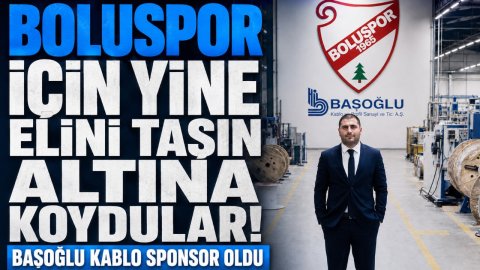 BOLUSPOR İÇİN YİNE ELİNİ TAŞIN ALTINA KOYDULAR BAŞOĞLU KABLO SPONSOR OLDU
