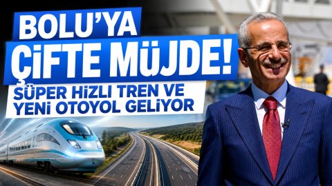 BOLU'YA ÇİFTE MÜJDE! SÜPER HIZLI TREN VE YENİ OTOYOL GELİYOR