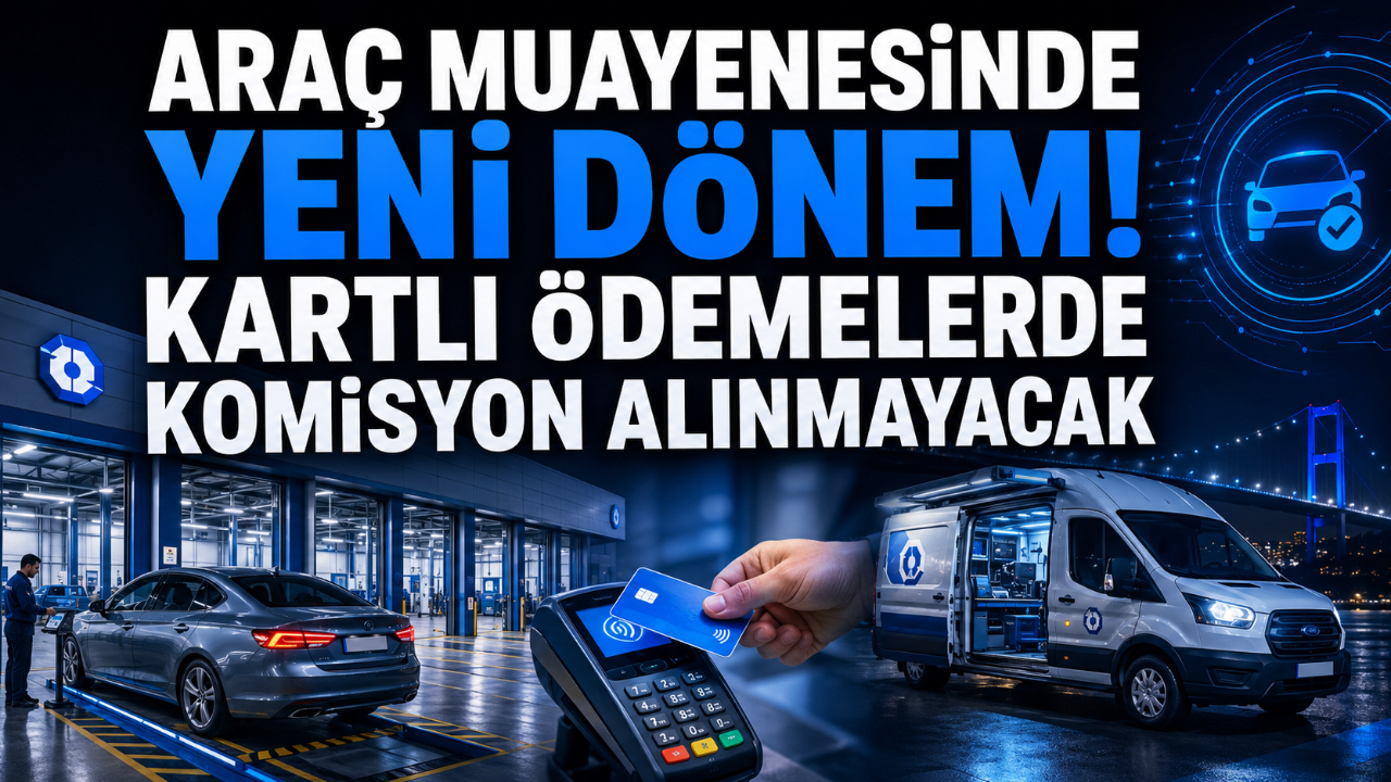 ARAÇ MUAYENESİNDE YENİ DÖNEM! KARTLI ÖDEMELERDE KOMİSYON ALINMAYACAK