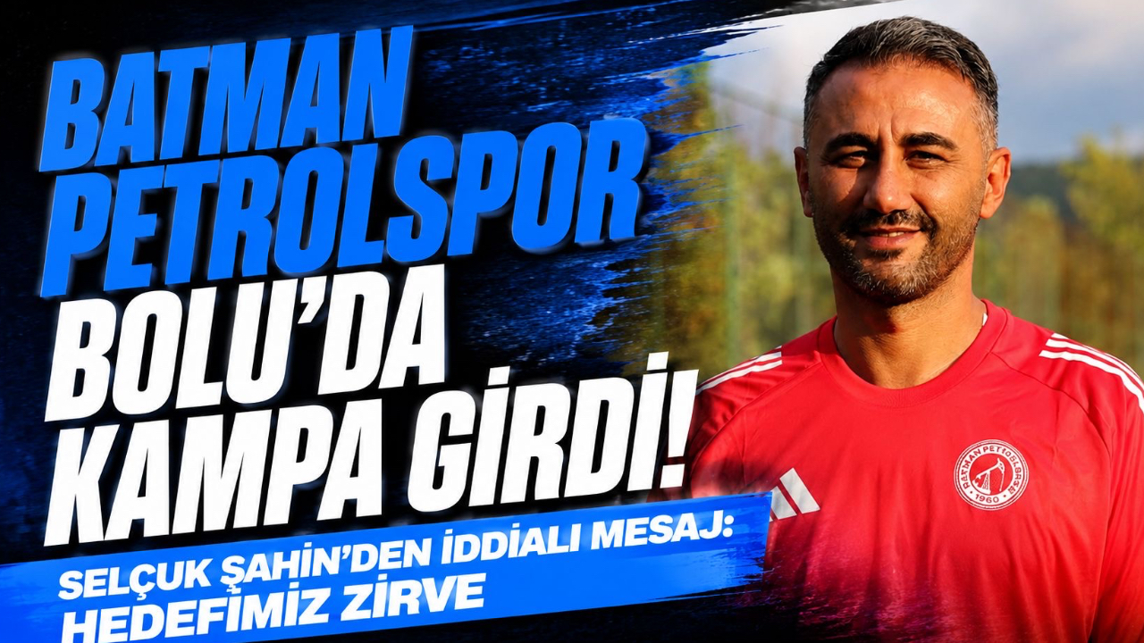 BATMAN PETROLSPOR BOLU’DA KAMPA GİRDİ! SELÇUK ŞAHİN’DEN İDDİALI MESAJ: HEDEFİMİZ ZİRVE