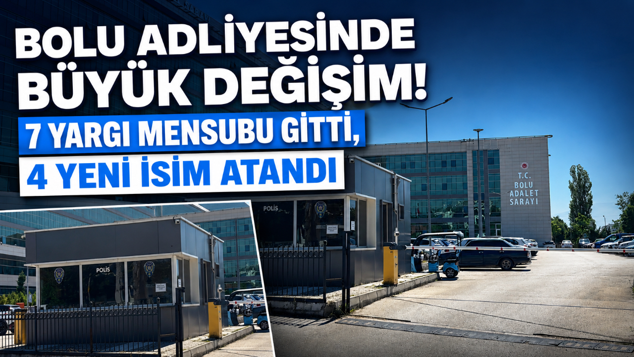 BOLU ADLİYESİNDE BÜYÜK DEĞİŞİM! 7 YARGI MENSUBU GİTTİ, 4 YENİ İSİM ATANDI