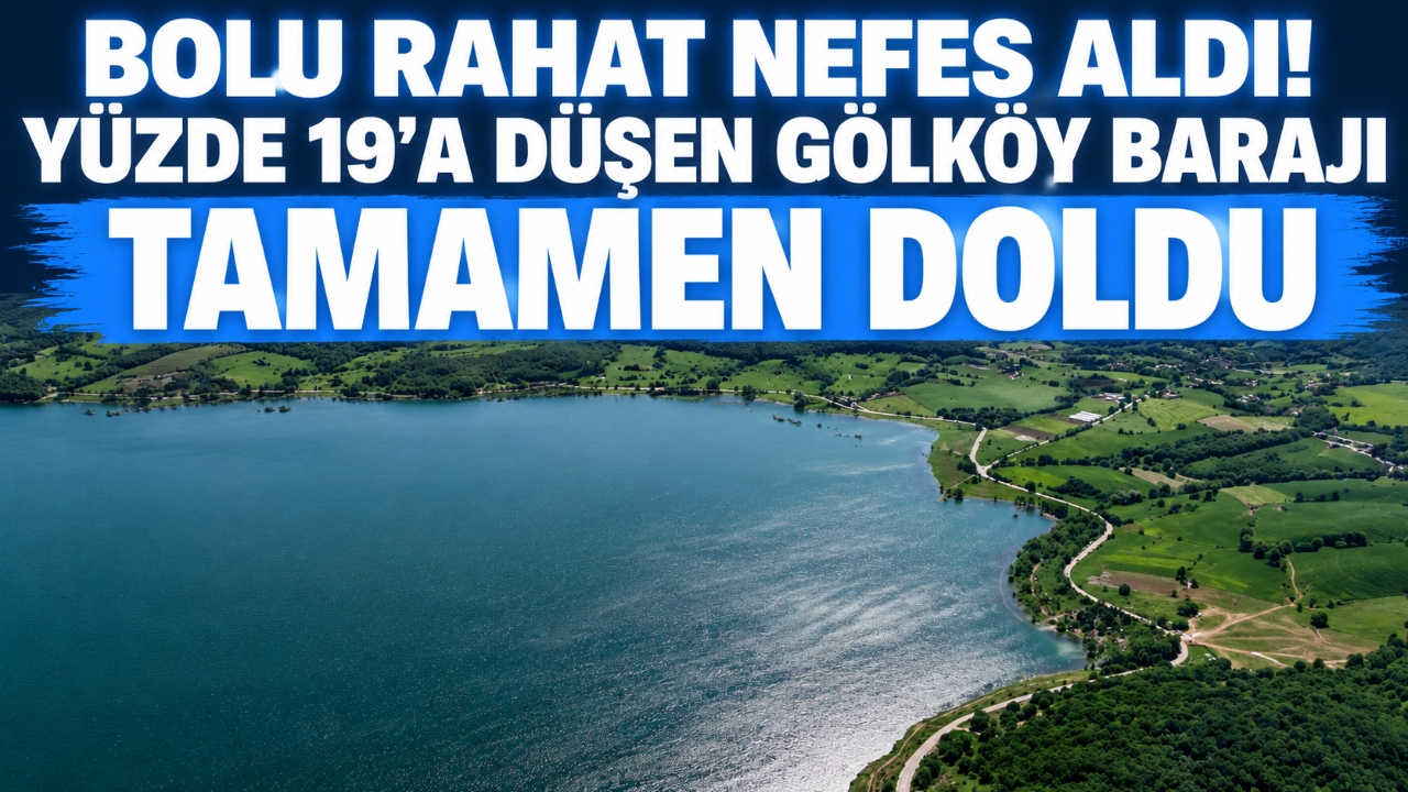 BOLU RAHAT NEFES ALDI! YÜZDE 19'A DÜŞEN GÖLKÖY BARAJI TAMAMEN DOLDU